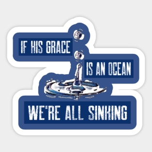 If His grace is an ocean we’re all sinking Sticker